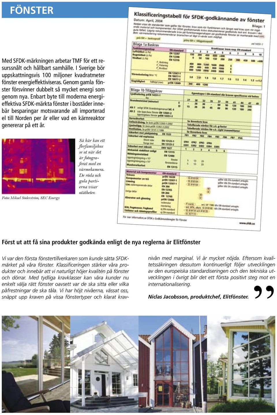 Enbart byte till moderna energieffektiva SFDK-märkta fönster i bostäder innebär besparingar motsvarande all importerad el till Norden per år eller vad en kärnreaktor genererar på ett år.