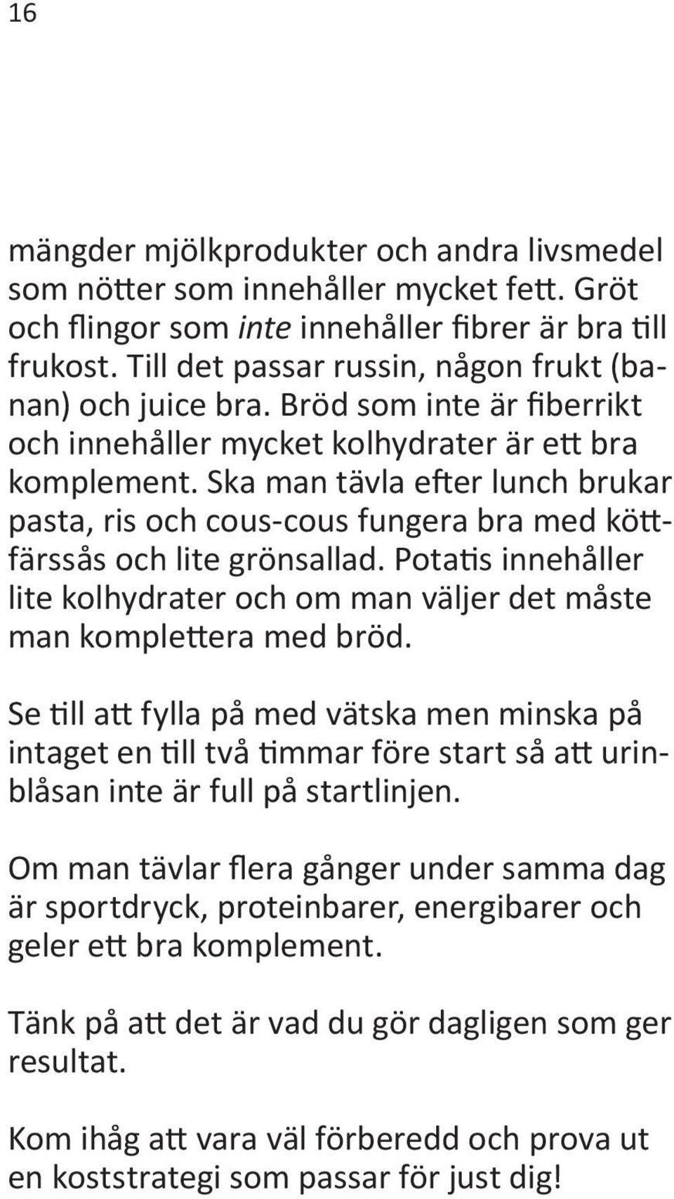 Ska man tävla efter lunch brukar pasta, ris och cous-cous fungera bra med köttfärssås och lite grönsallad. Potatis innehåller lite kolhydrater och om man väljer det måste man komplettera med bröd.