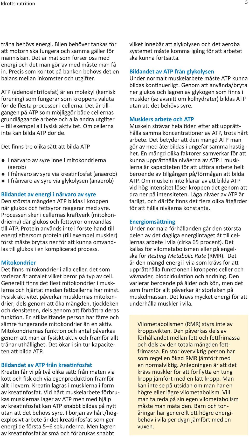 ATP (adenosintrifosfat) är en molekyl (kemisk förening) som fungerar som kroppens valuta för de flesta processer i cellerna.