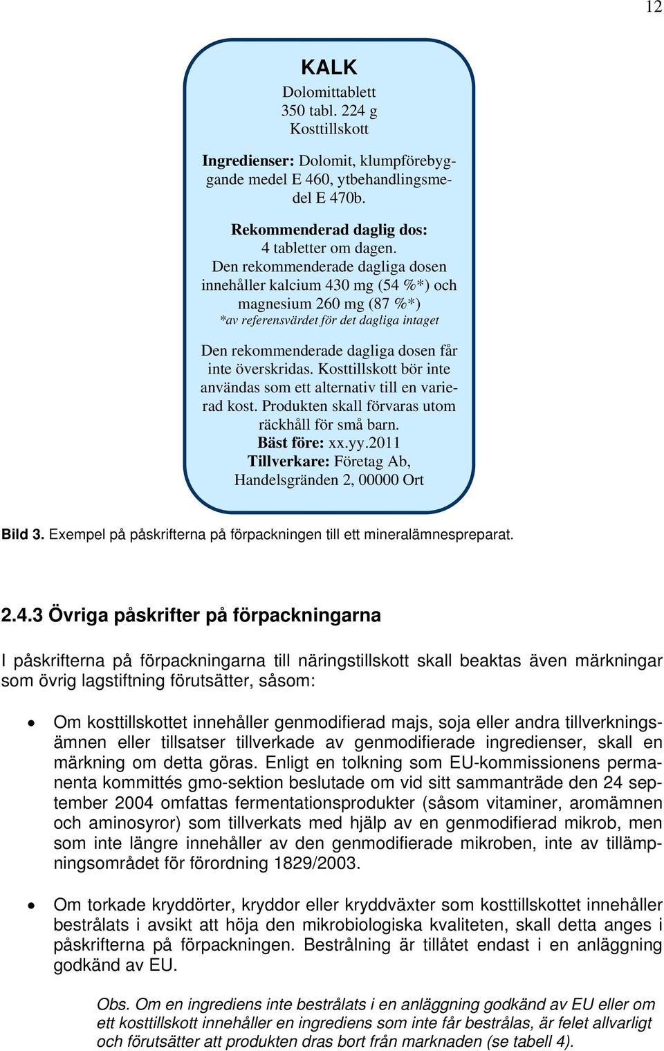 Kosttillskott bör inte användas som ett alternativ till en varierad kost. Produkten skall förvaras utom räckhåll för små barn. Bäst före: xx.yy.