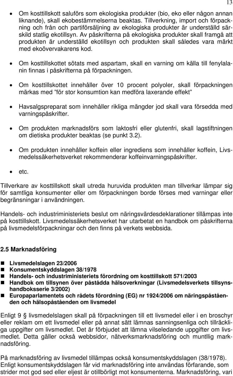 Av påskrifterna på ekologiska produkter skall framgå att produkten är underställd ekotillsyn och produkten skall således vara märkt med ekoövervakarens kod.