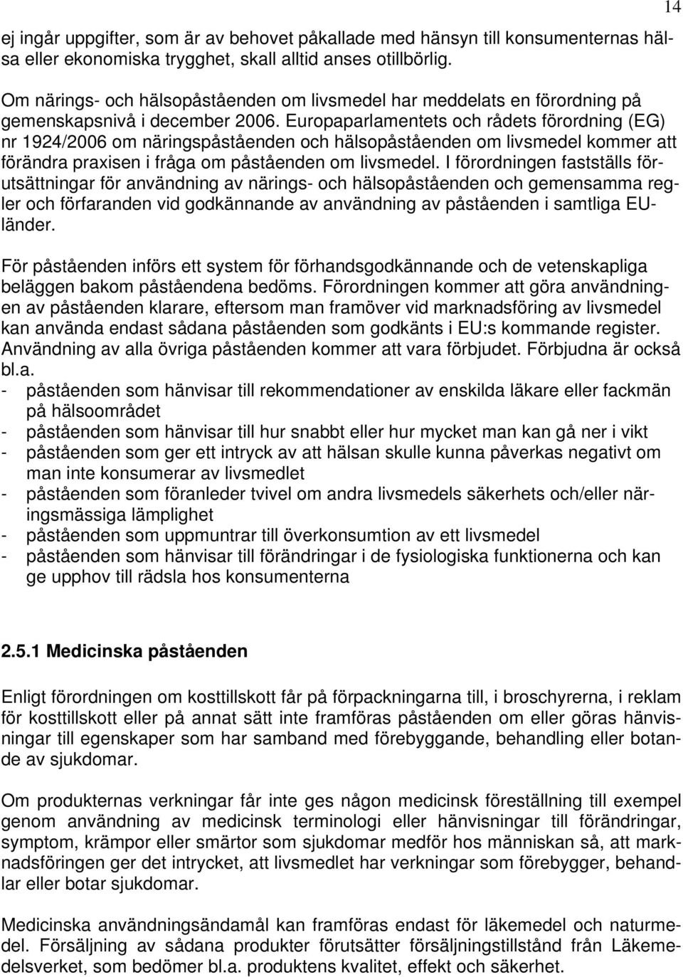 Europaparlamentets och rådets förordning (EG) nr 1924/2006 om näringspåståenden och hälsopåståenden om livsmedel kommer att förändra praxisen i fråga om påståenden om livsmedel.