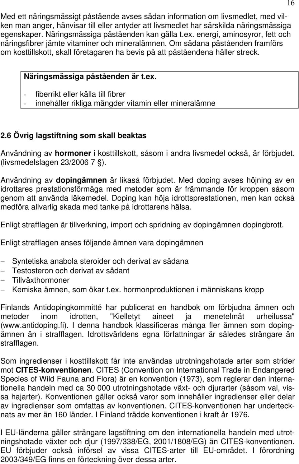 Om sådana påståenden framförs om kosttillskott, skall företagaren ha bevis på att påståendena håller streck. 16 Näringsmässiga påståenden är t.ex.