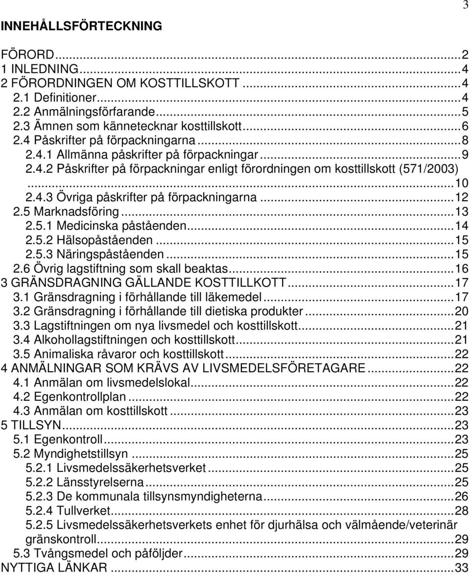 ..12 2.5 Marknadsföring...13 2.5.1 Medicinska påståenden...14 2.5.2 Hälsopåståenden...15 2.5.3 Näringspåståenden...15 2.6 Övrig lagstiftning som skall beaktas...16 3 GRÄNSDRAGNING GÄLLANDE KOSTTILLKOTT.