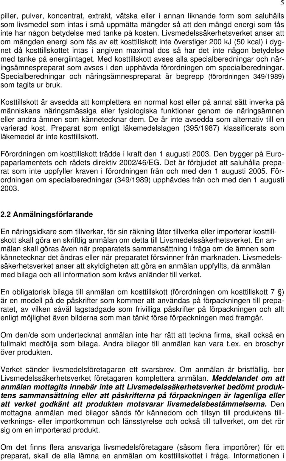 Livsmedelssäkerhetsverket anser att om mängden energi som fås av ett kosttillskott inte överstiger 200 kj (50 kcal) i dygnet då kosttillskottet intas i angiven maximal dos så har det inte någon