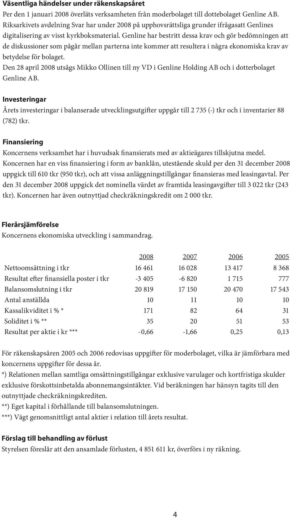 Genline har bestritt dessa krav och gör bedömningen att de diskussioner som pågår mellan parterna inte kommer att resultera i några ekonomiska krav av betydelse för bolaget.