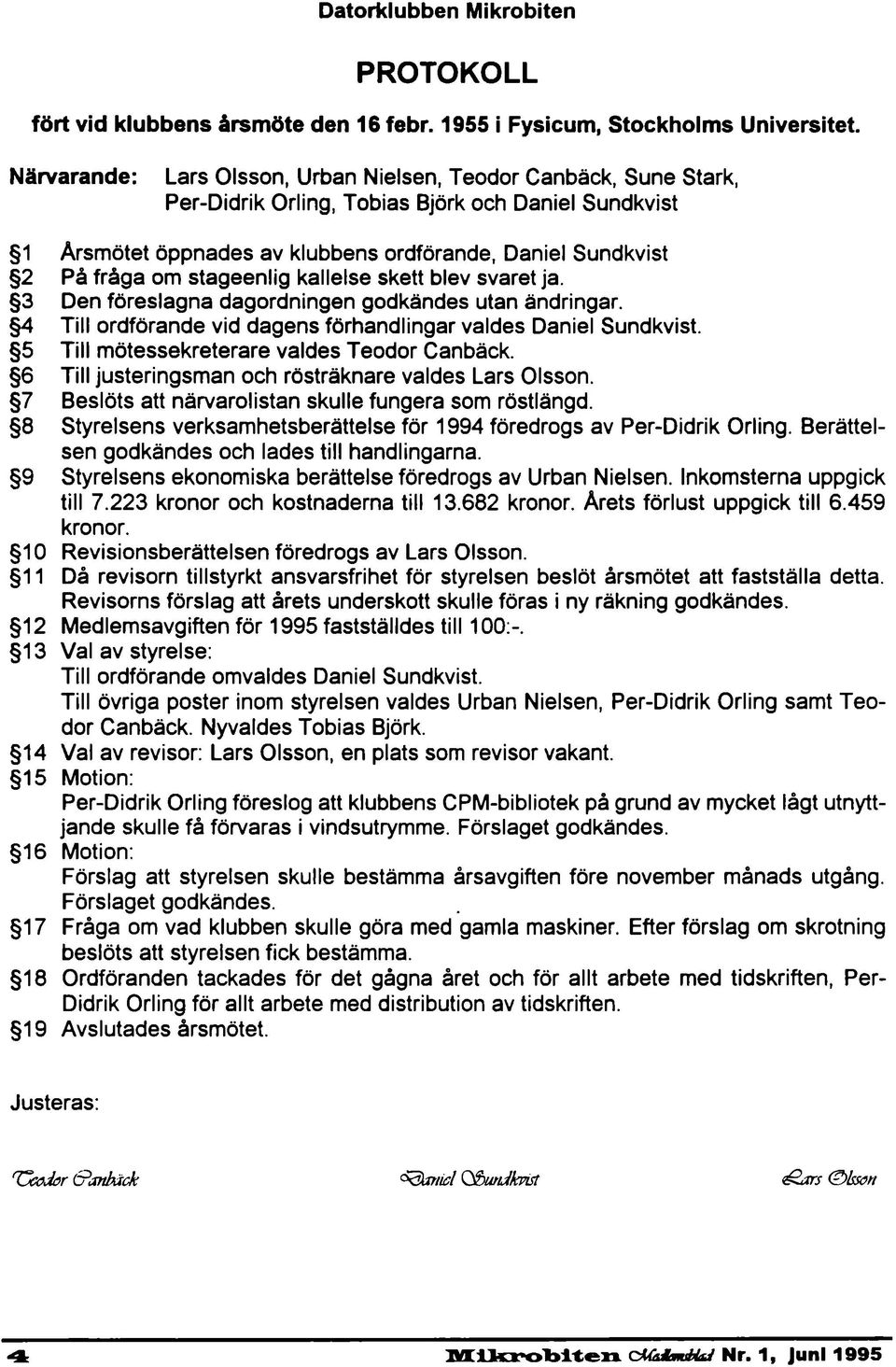 stageenlig kallelse skett blev svaret ja. 3 Den föreslagna dagordningen godkändes utan ändringar. 4 Till ordförande vid dagens förhandlingar valdes Daniel Sundkvist.