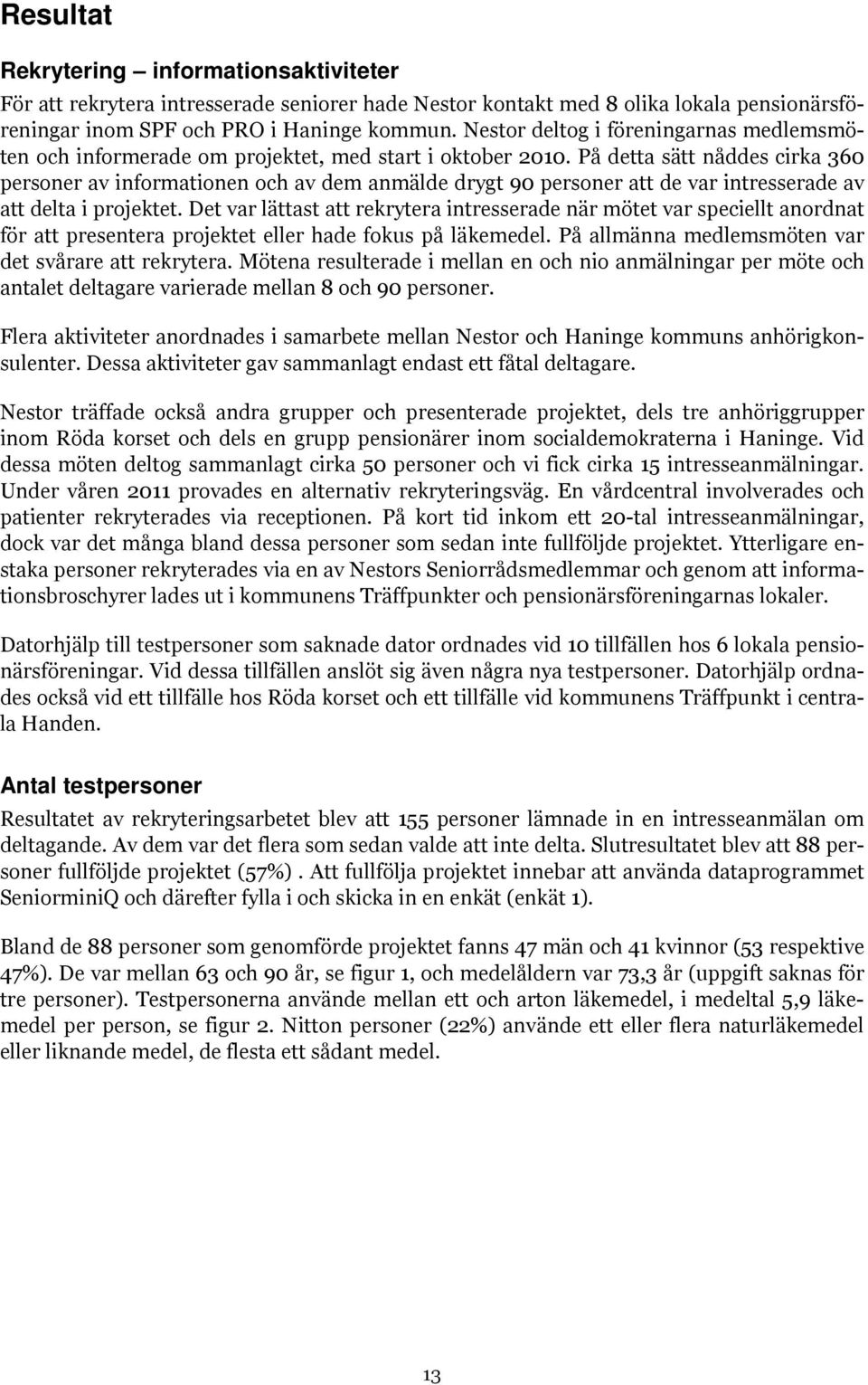 På detta sätt nåddes cirka 360 personer av informationen och av dem anmälde drygt 90 personer att de var intresserade av att delta i projektet.