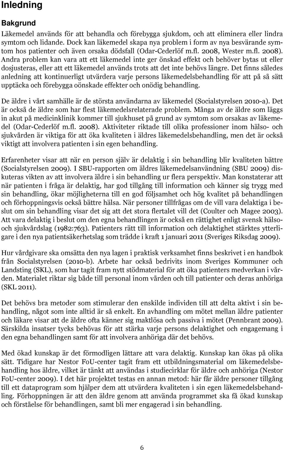 Andra problem kan vara att ett läkemedel inte ger önskad effekt och behöver bytas ut eller dosjusteras, eller att ett läkemedel används trots att det inte behövs längre.