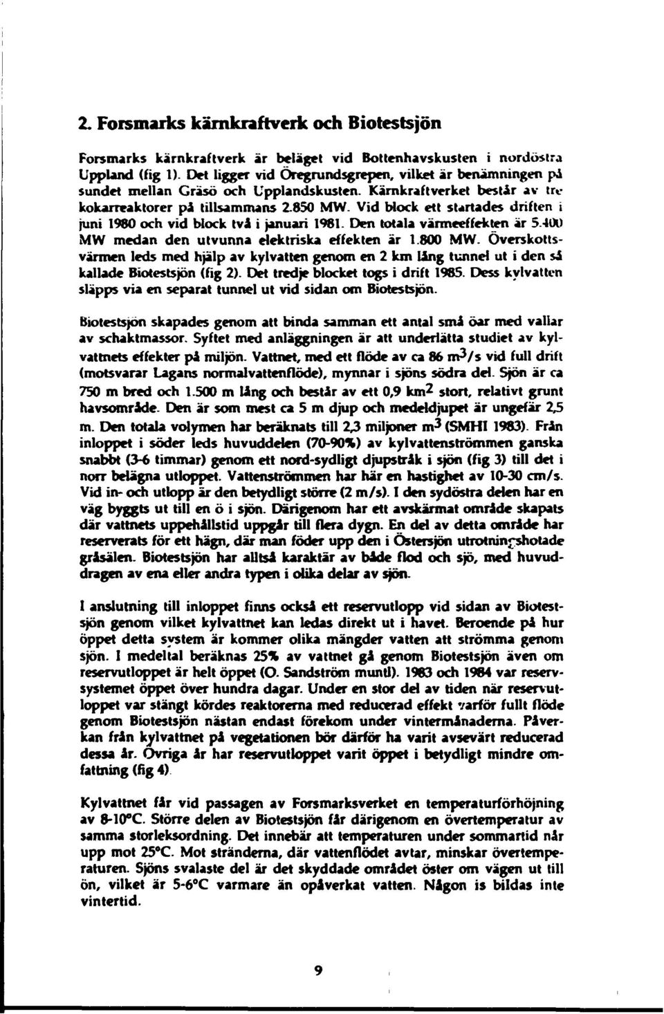 400 MW medan den utvunna elektriska effekten är.800 MW. Överskottsvärmen leds med hjälp av kylvatten genom en 2 km Ung tunnel ut i den sa kallade Biotestsjön (fig 2).