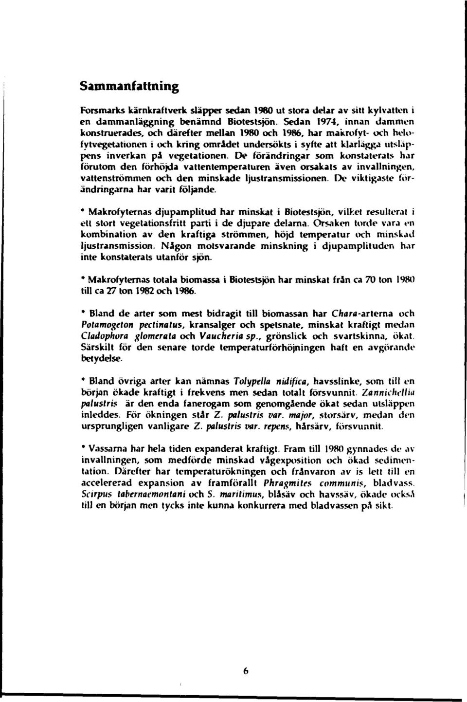 De förändringar som konstaterats har förutom den förhöjda vattentemperaturen även orsakats av invallningen, vattenströmmen och den minskade ljustransmissionen.