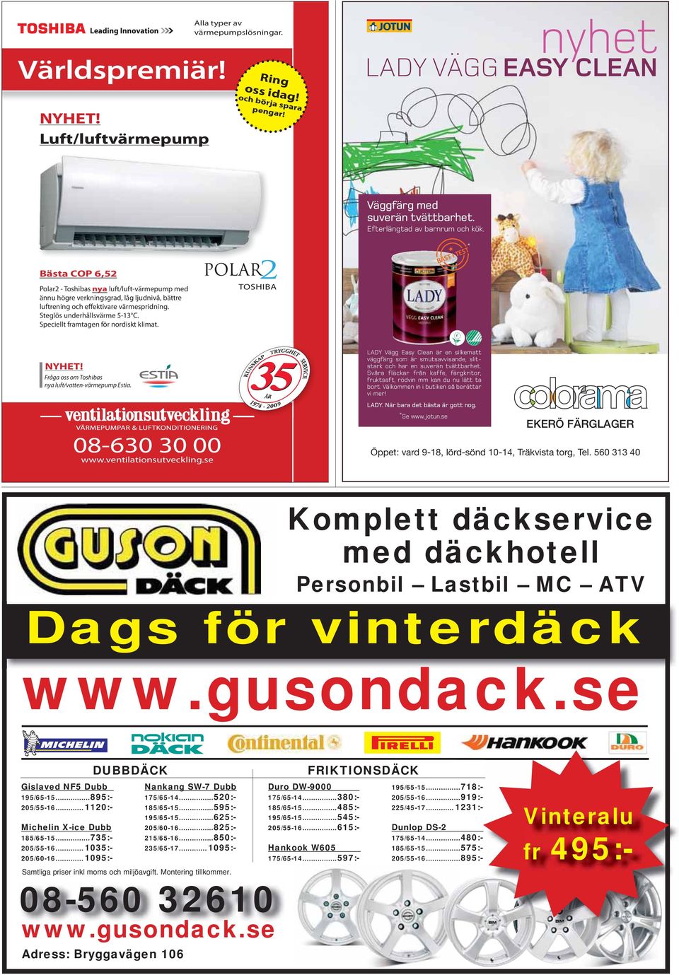 Speciellt framtagen för nordiskt klimat. TOSHIBA NYHET! Fråga oss om Toshibas nya luft/vatten-värmepump Estia. 08-630 30 00 www.ventilationsutveckling.