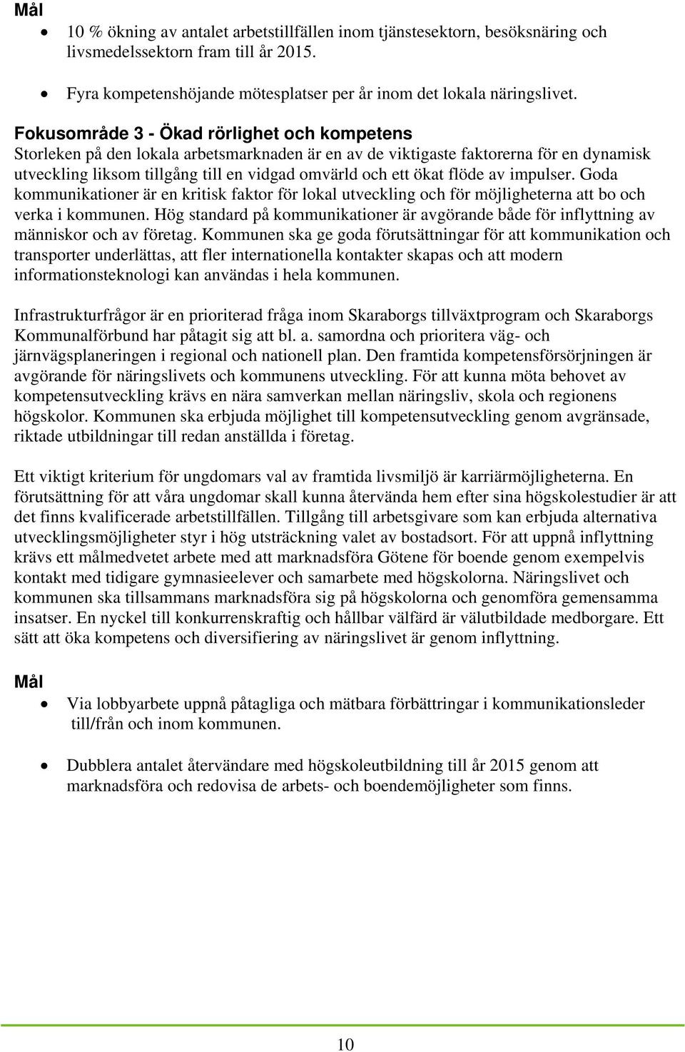 flöde av impulser. Goda kommunikationer är en kritisk faktor för lokal utveckling och för möjligheterna att bo och verka i kommunen.