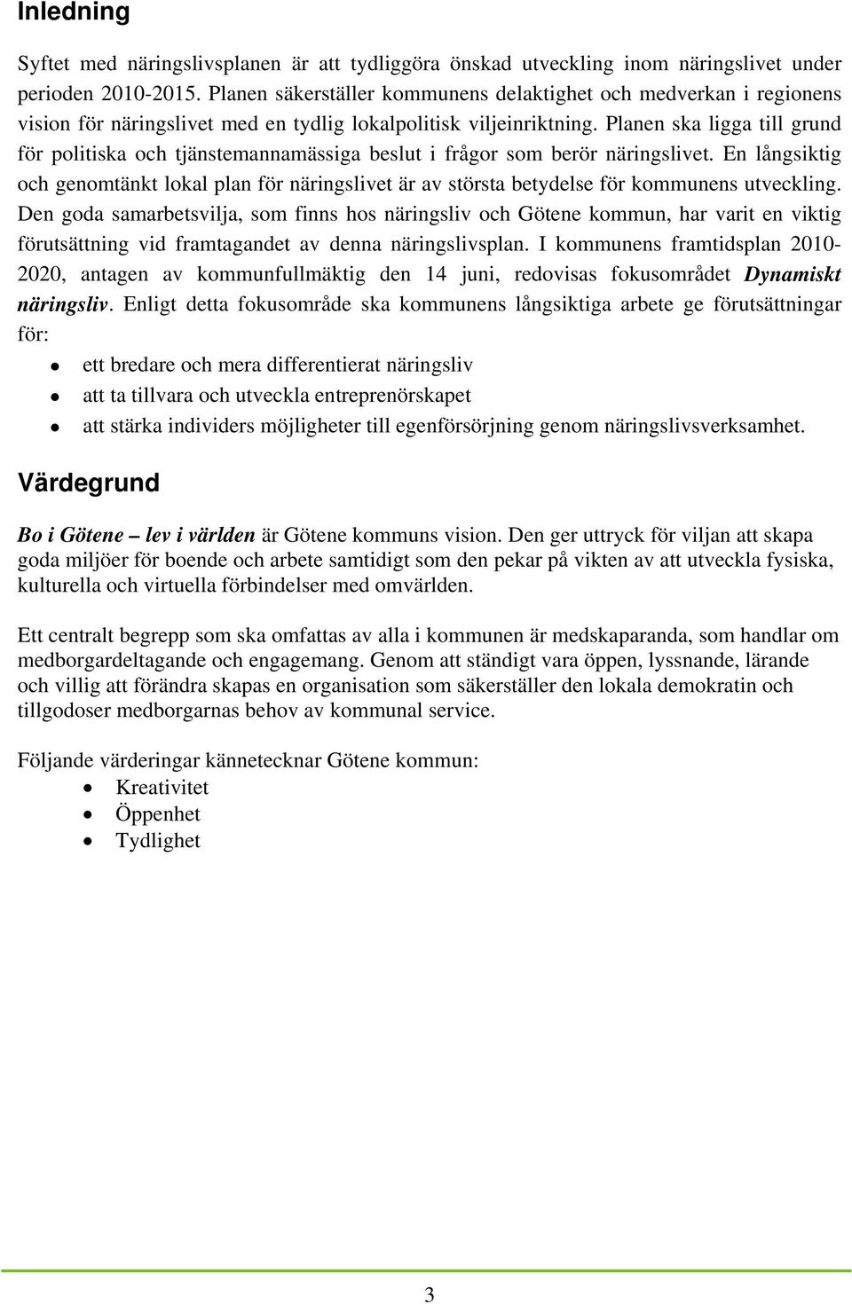 Planen ska ligga till grund för politiska och tjänstemannamässiga beslut i frågor som berör näringslivet.