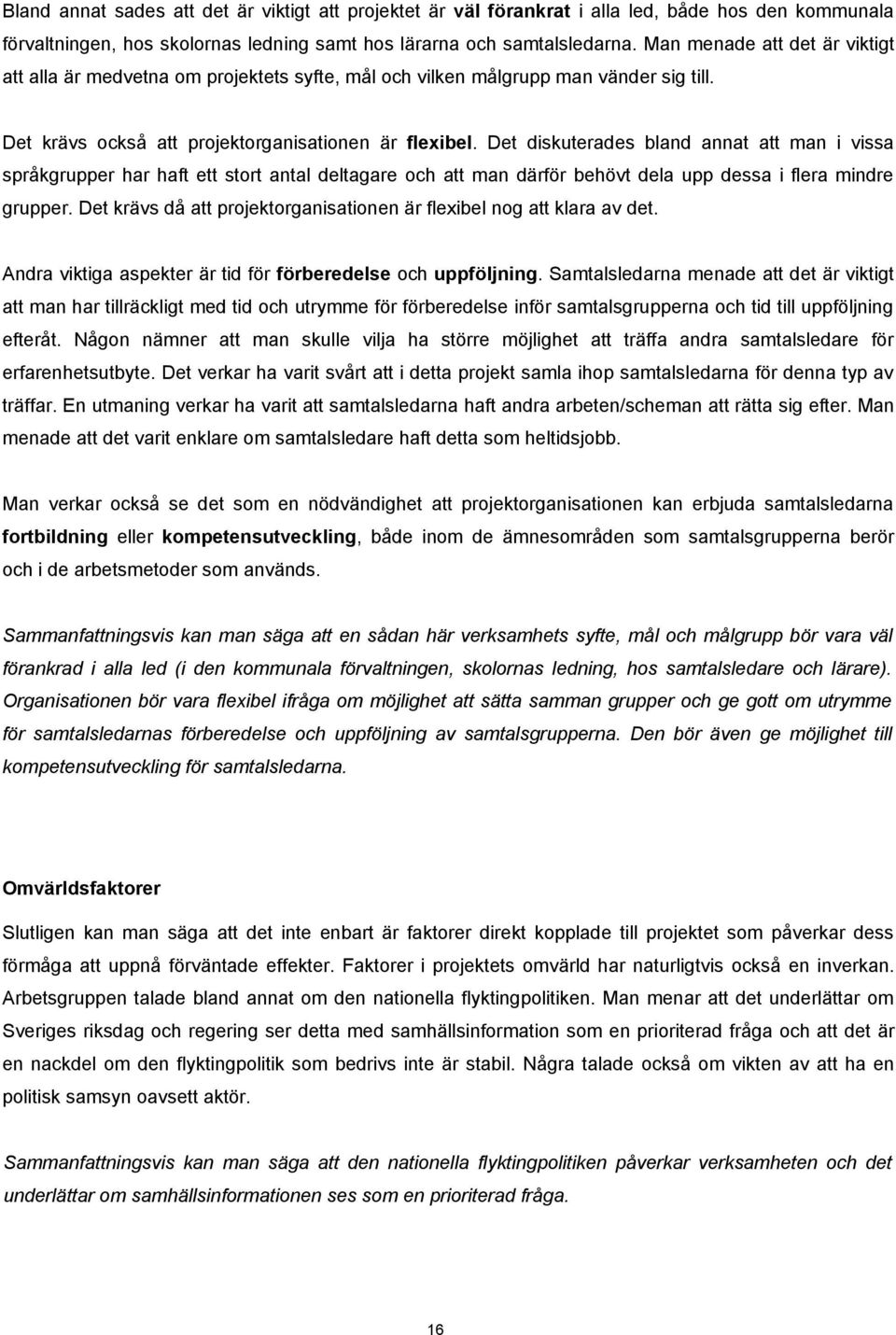 Det diskuterades bland annat att man i vissa språkgrupper har haft ett stort antal deltagare och att man därför behövt dela upp dessa i flera mindre grupper.