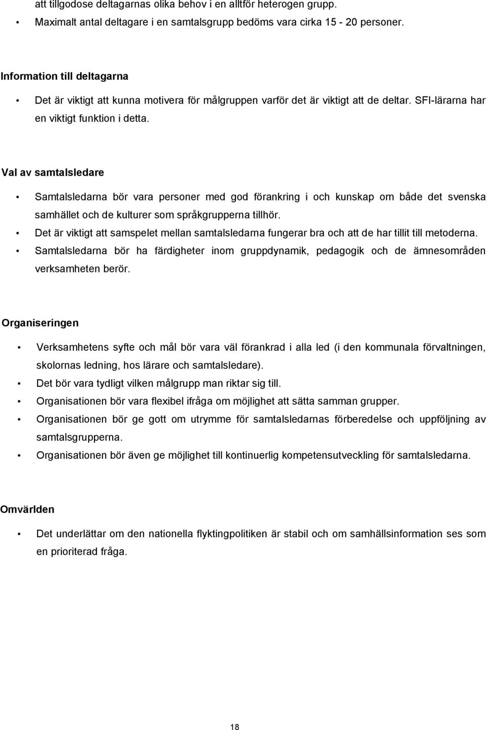 Val av samtalsledare Samtalsledarna bör vara personer med god förankring i och kunskap om både det svenska samhället och de kulturer som språkgrupperna tillhör.