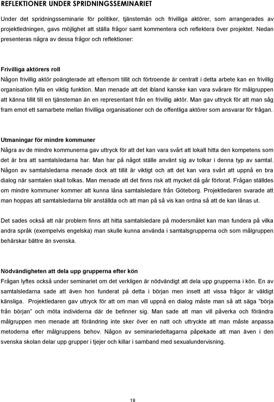 Nedan presenteras några av dessa frågor och reflektioner: Frivilliga aktörers roll Någon frivillig aktör poängterade att eftersom tillit och förtroende är centralt i detta arbete kan en frivillig