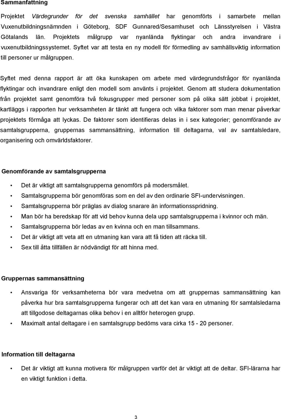 Syftet var att testa en ny modell för förmedling av samhällsviktig information till personer ur målgruppen.