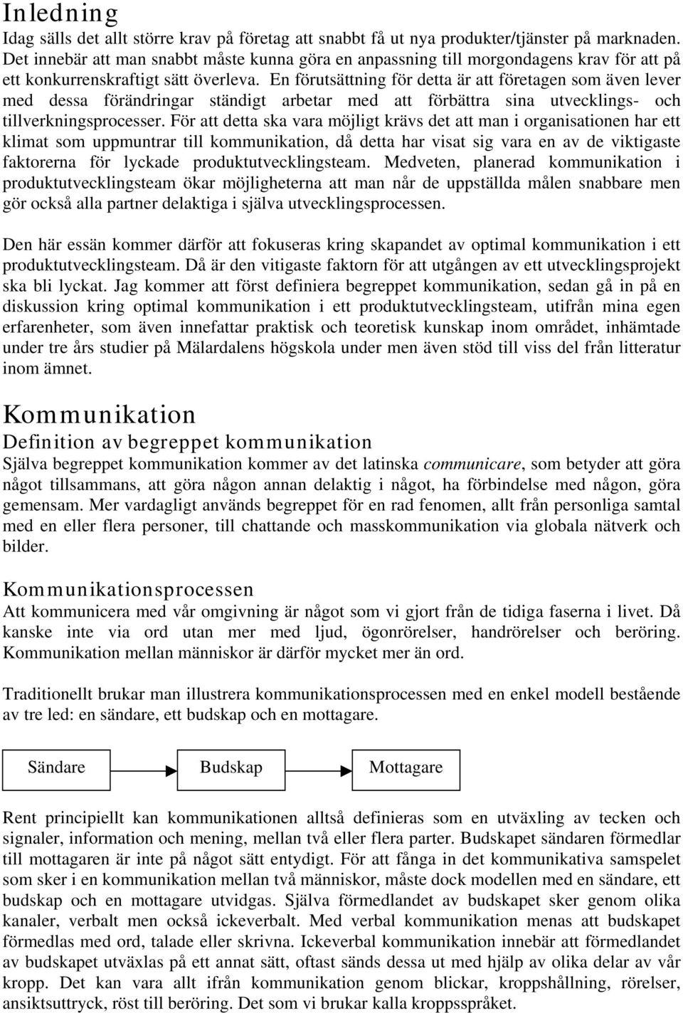 En förutsättning för detta är att företagen som även lever med dessa förändringar ständigt arbetar med att förbättra sina utvecklings- och tillverkningsprocesser.