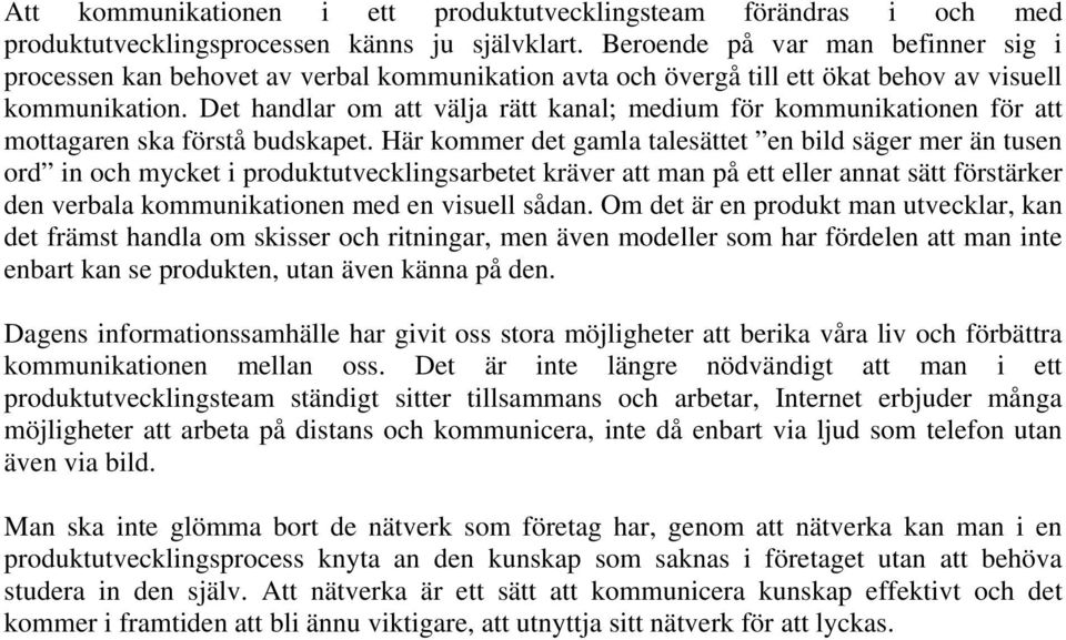 Det handlar om att välja rätt kanal; medium för kommunikationen för att mottagaren ska förstå budskapet.