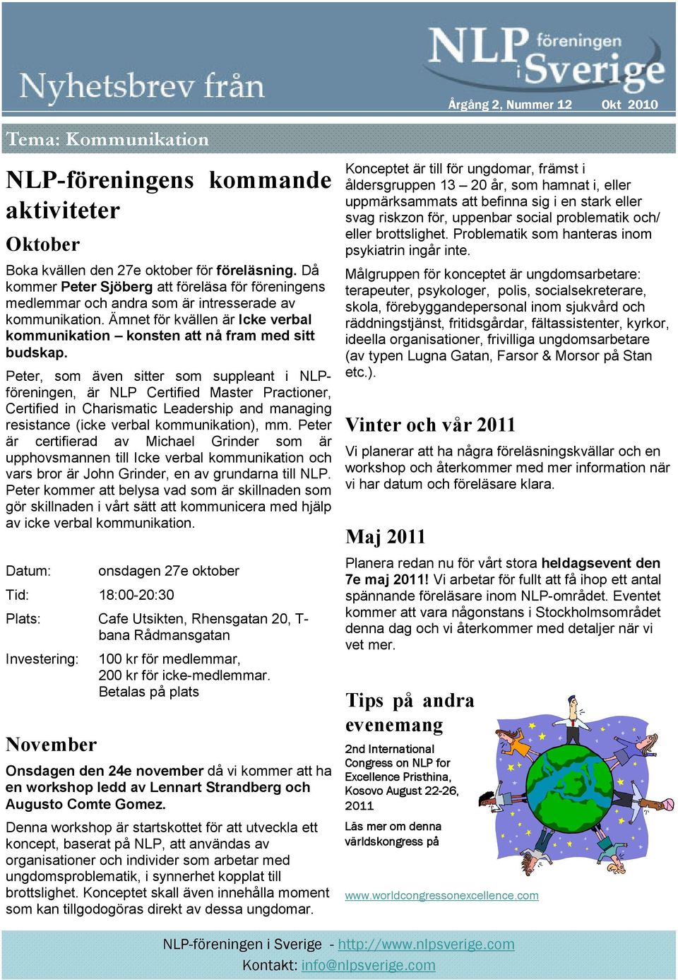 Peter, som även sitter som suppleant i NLPföreningen, är NLP Certified Master Practioner, Certified in Charismatic Leadership and managing resistance (icke verbal kommunikation), mm.