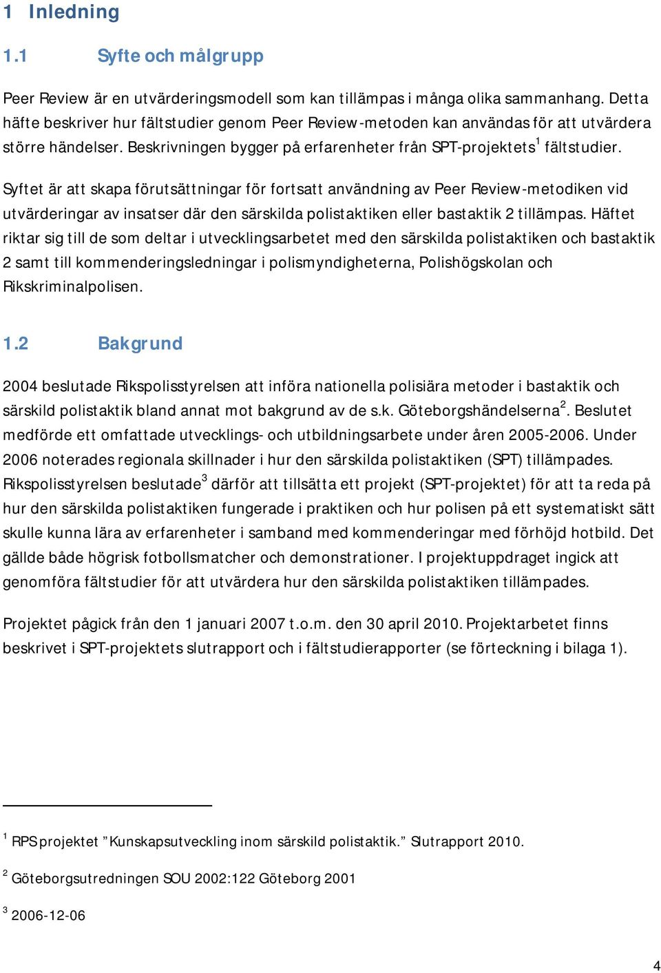 Syftet är att skapa förutsättningar för fortsatt användning av Peer Review-metodiken vid utvärderingar av insatser där den särskilda polistaktiken eller bastaktik 2 tillämpas.