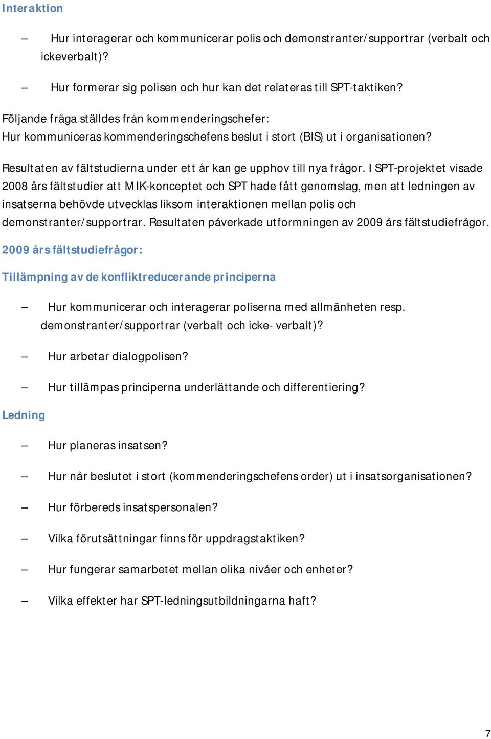 Resultaten av fältstudierna under ett år kan ge upphov till nya frågor.