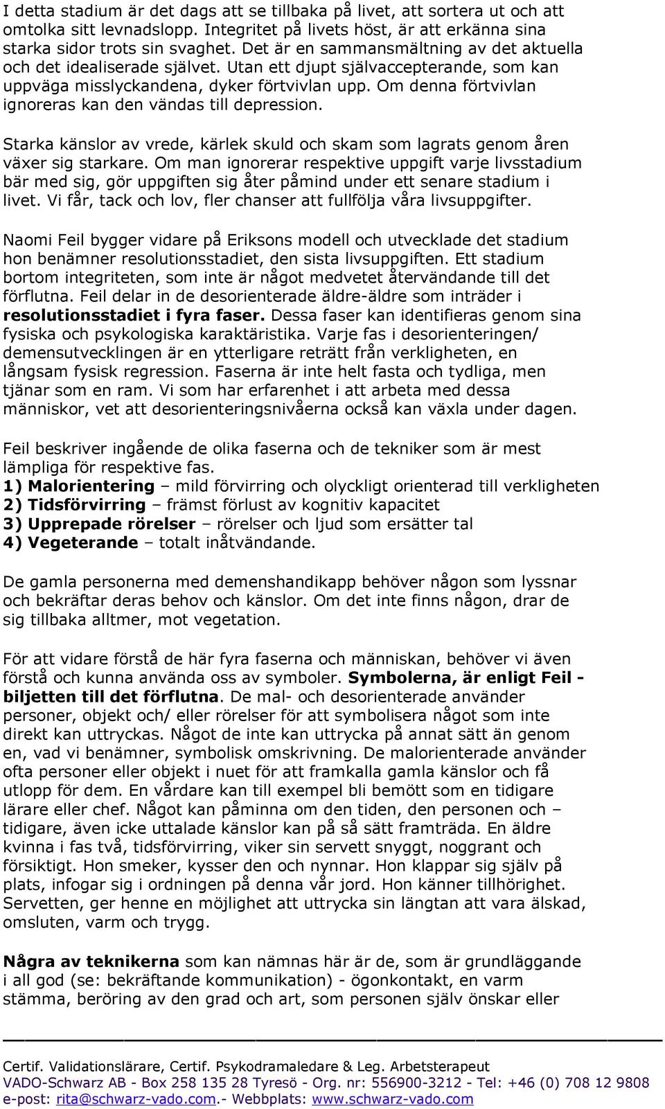 Om denna förtvivlan ignoreras kan den vändas till depression. Starka känslor av vrede, kärlek skuld och skam som lagrats genom åren växer sig starkare.