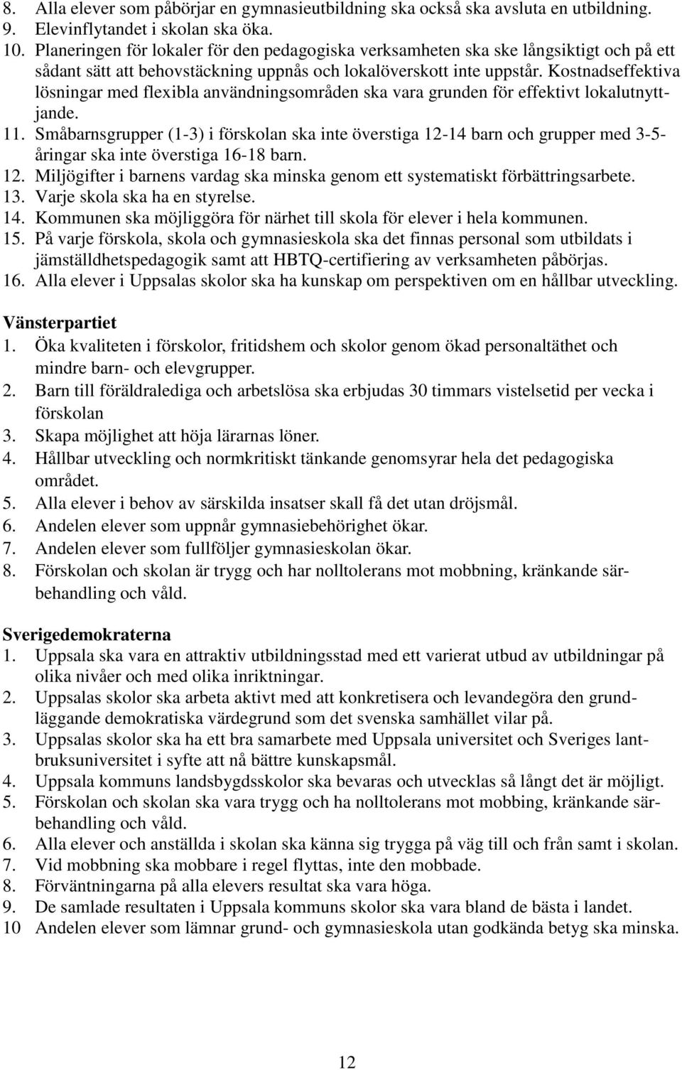 Kostnadseffektiva lösningar med flexibla användningsområden ska vara grunden för effektivt lokalutnyttjande. 11.