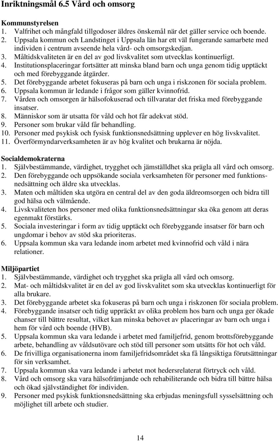 Måltidskvaliteten är en del av god livskvalitet som utvecklas kontinuerligt. 4. Institutionsplaceringar fortsätter att minska bland barn och unga genom tidig upptäckt och med förebyggande åtgärder. 5.