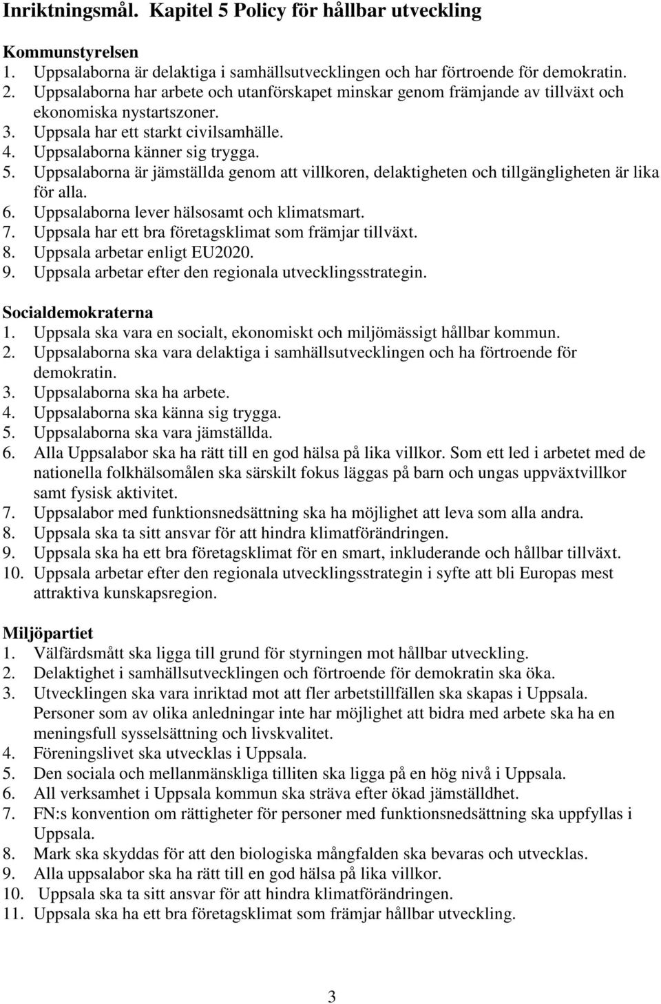 Uppsalaborna är jämställda genom att villkoren, delaktigheten och tillgängligheten är lika för alla. 6. Uppsalaborna lever hälsosamt och klimatsmart. 7.