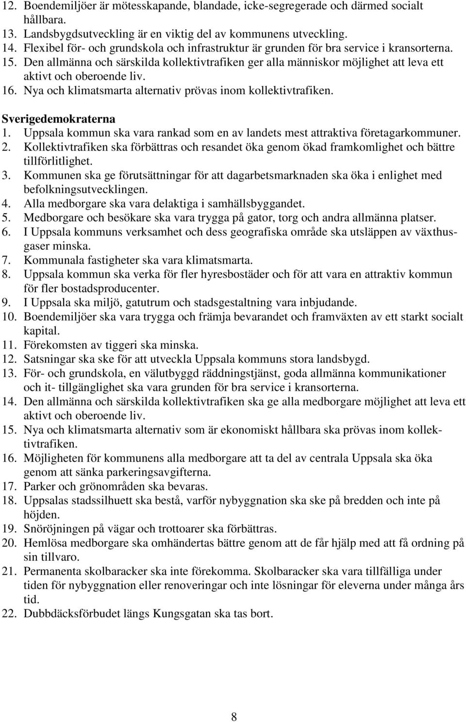 Den allmänna och särskilda kollektivtrafiken ger alla människor möjlighet att leva ett aktivt och oberoende liv. 16. Nya och klimatsmarta alternativ prövas inom kollektivtrafiken.