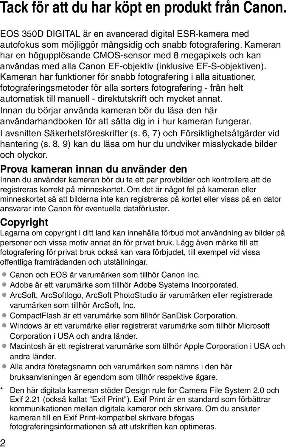 Kameran har funtioner för snabb fotografering i alla situationer, fotograferingsmetoder för alla sorters fotografering - från helt automatis till manuell - diretutsrift och mycet annat.