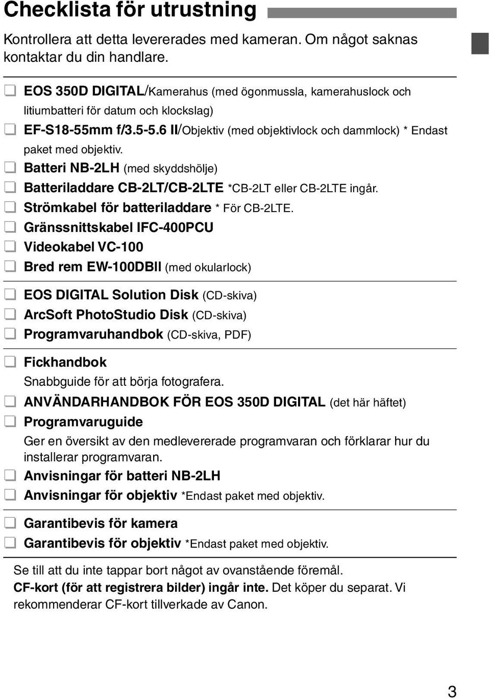 Batteri NB-2LH (med syddshölje) Batteriladdare CB-2LT/CB-2LTE *CB-2LT eller CB-2LTE ingår. Strömabel för batteriladdare * För CB-2LTE.