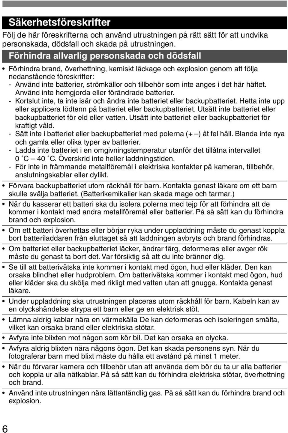 inte anges i det här häftet. Använd inte hemgjorda eller förändrade batterier. - Kortslut inte, ta inte isär och ändra inte batteriet eller bacupbatteriet.