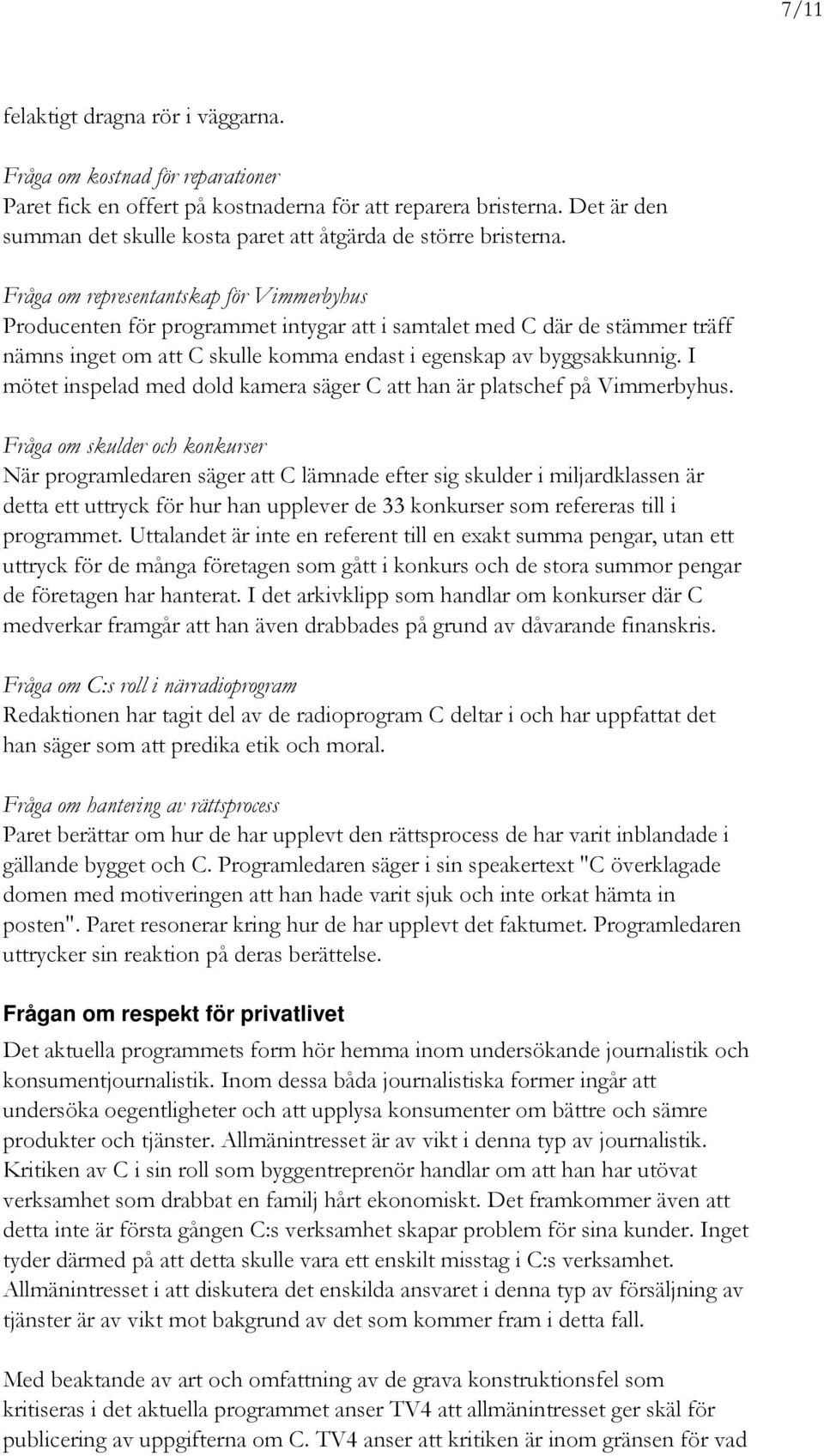 Fråga om representantskap för Vimmerbyhus Producenten för programmet intygar att i samtalet med C där de stämmer träff nämns inget om att C skulle komma endast i egenskap av byggsakkunnig.