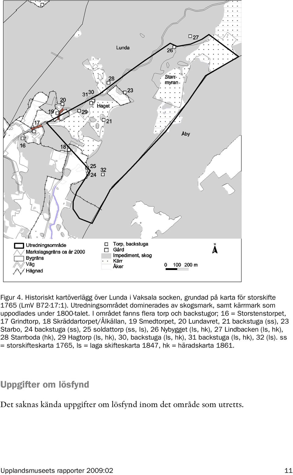 I området fanns flera torp och backstugor; 16 = Storstenstorpet, 17 Grindtorp, 18 Skräddartorpet/Ålkällan, 19 Smedtorpet, 20 Lundavret, 21 backstuga (ss), 23 Starbo, 24 backstuga (ss), 25