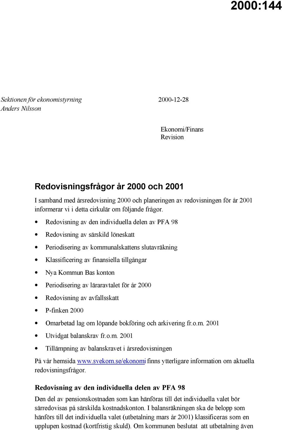 Redovisning av den individuella delen av PFA 98 Redovisning av särskild löneskatt Periodisering av kommunalskattens slutavräkning Klassificering av finansiella tillgångar Nya Kommun Bas konton