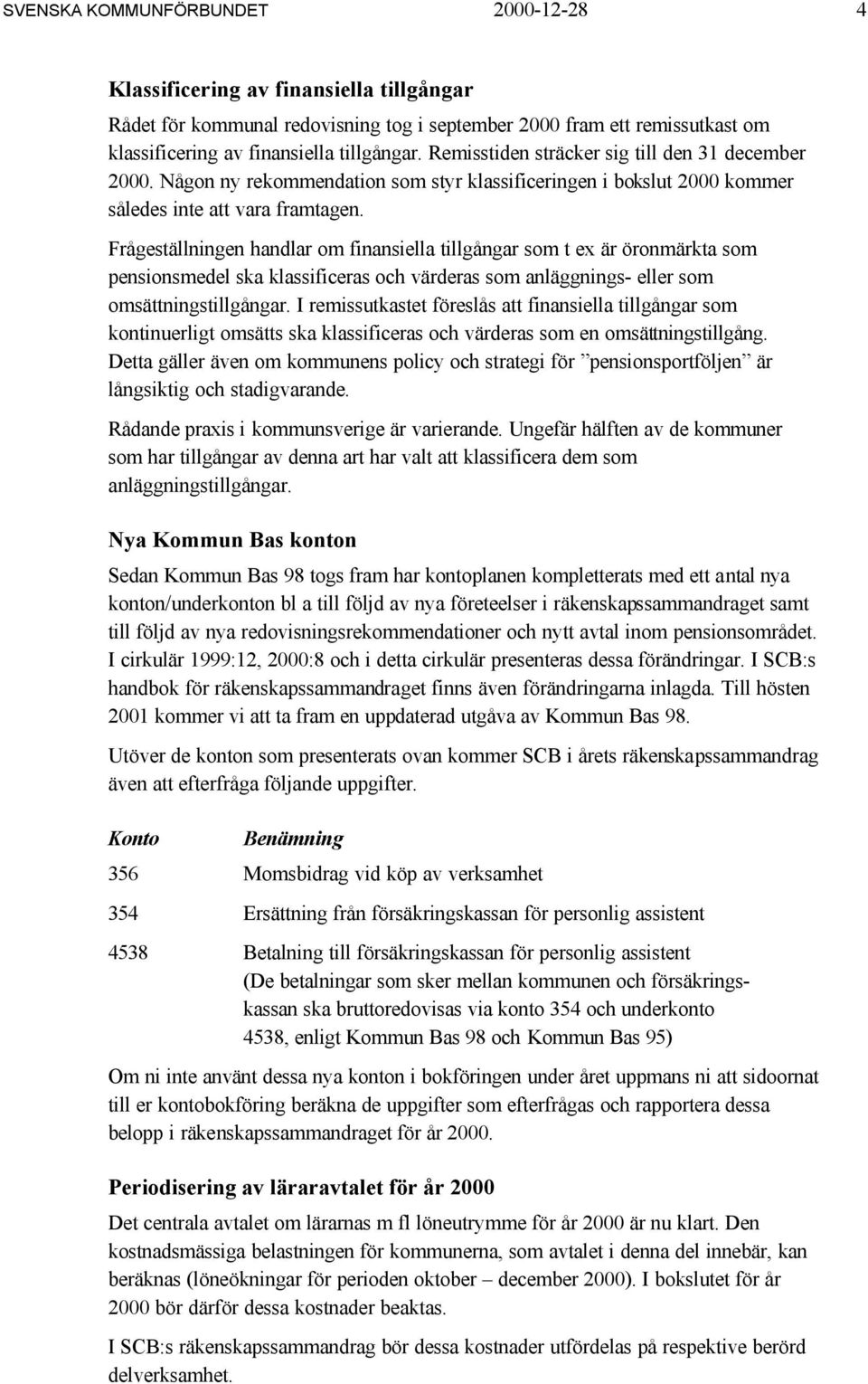 Frågeställningen handlar om finansiella tillgångar som t ex är öronmärkta som pensionsmedel ska klassificeras och värderas som anläggnings- eller som omsättningstillgångar.