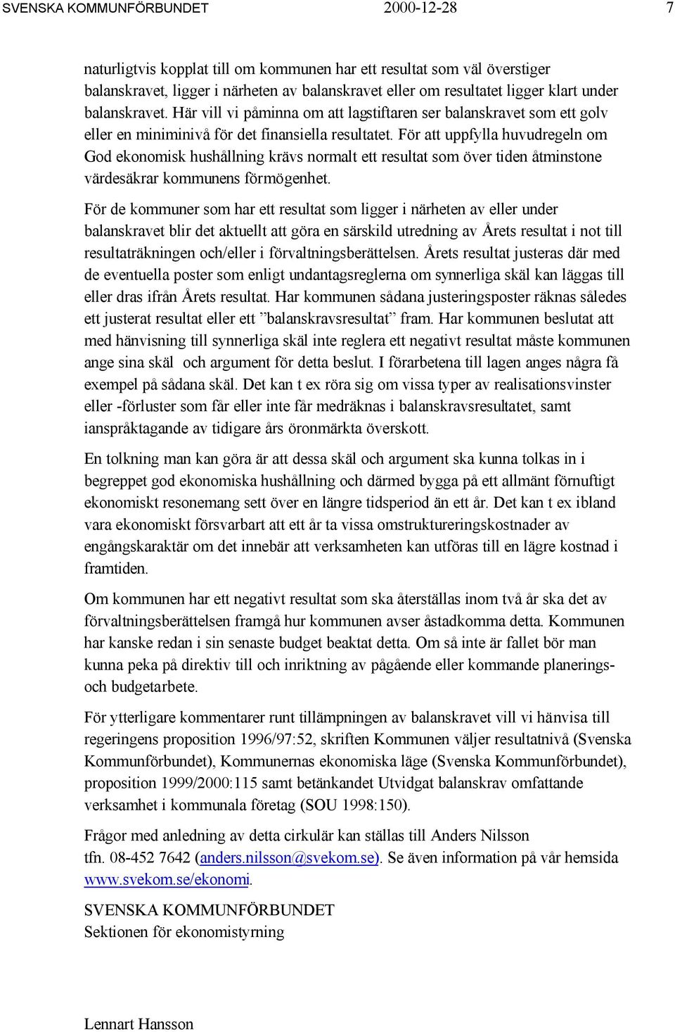 För att uppfylla huvudregeln om God ekonomisk hushållning krävs normalt ett resultat som över tiden åtminstone värdesäkrar kommunens förmögenhet.