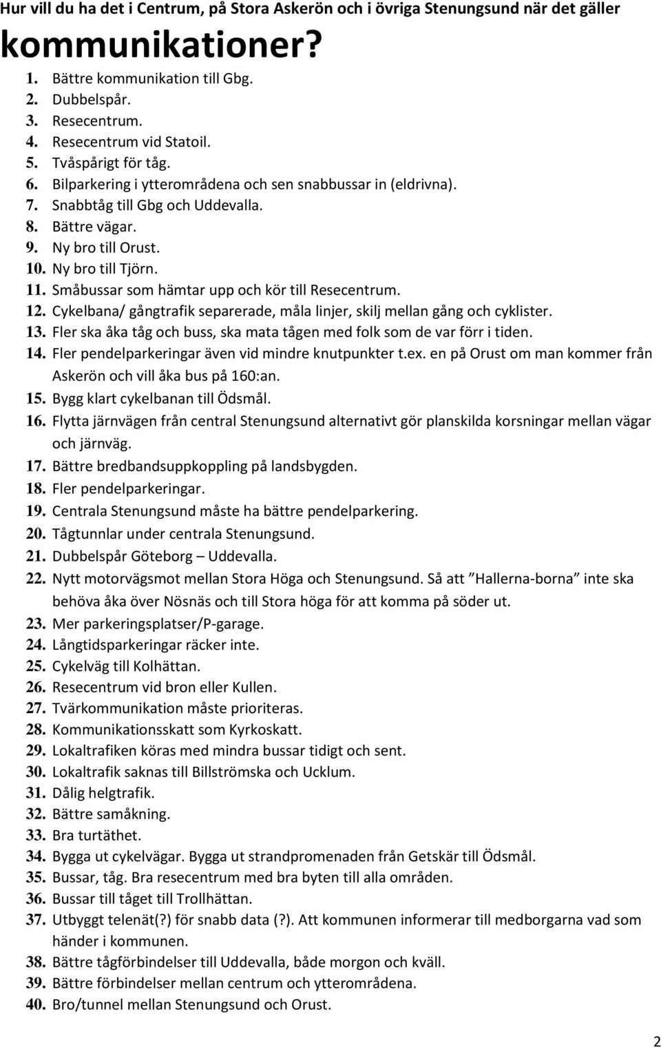 Cykelbana/ gångtrafik separerade, måla linjer, skilj mellan gång och cyklister. 13. Fler ska åka tåg och buss, ska mata tågen med folk som de var förr i tiden. 14.