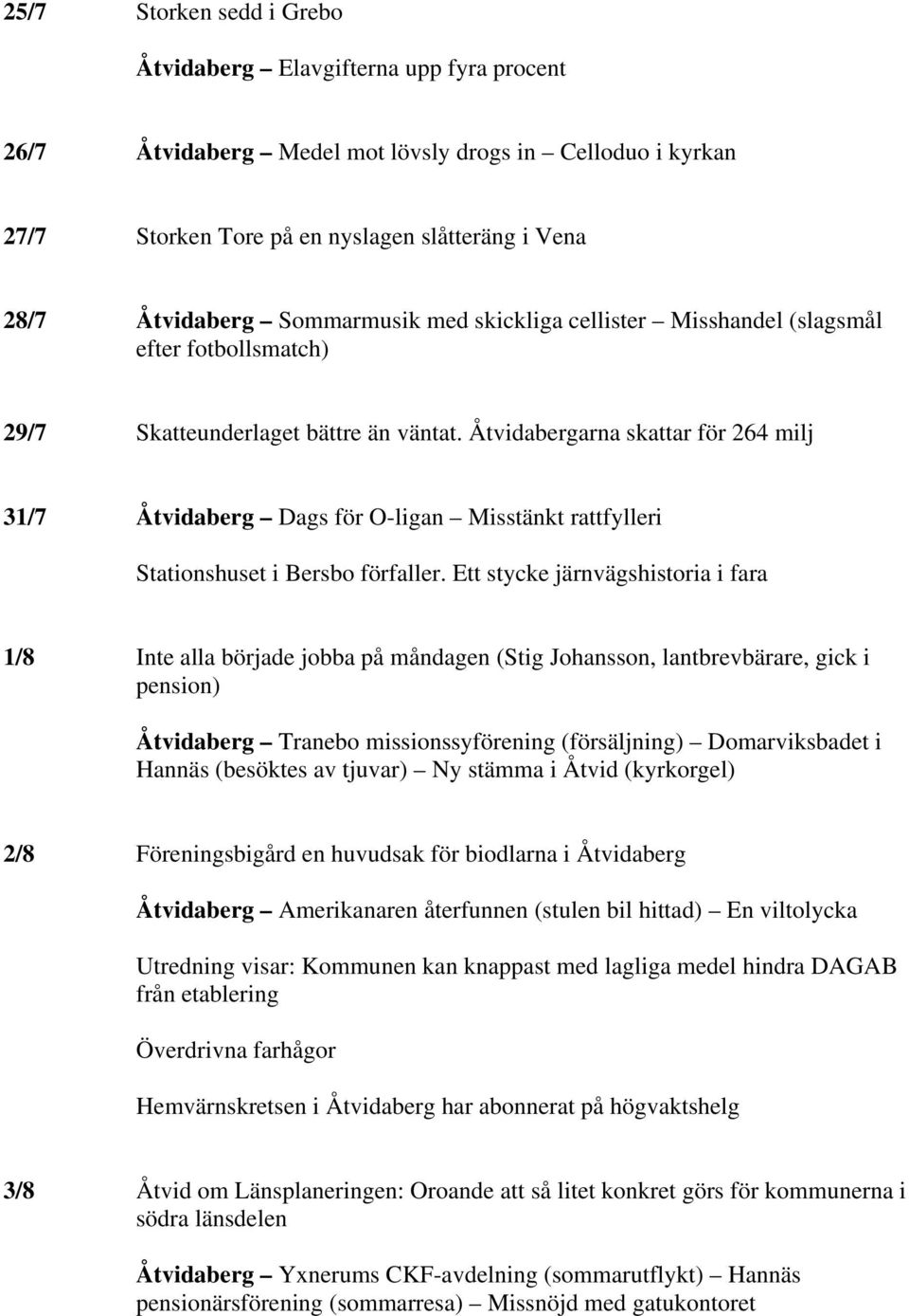 Åtvidabergarna skattar för 264 milj 31/7 Åtvidaberg Dags för O-ligan Misstänkt rattfylleri Stationshuset i Bersbo förfaller.