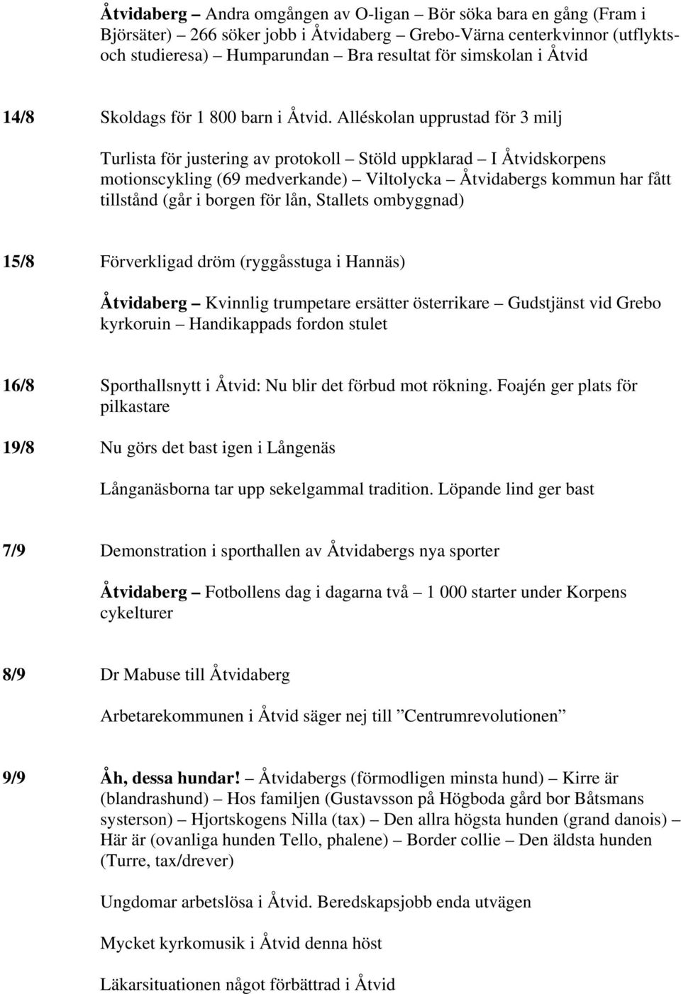 Alléskolan upprustad för 3 milj Turlista för justering av protokoll Stöld uppklarad I Åtvidskorpens motionscykling (69 medverkande) Viltolycka Åtvidabergs kommun har fått tillstånd (går i borgen för