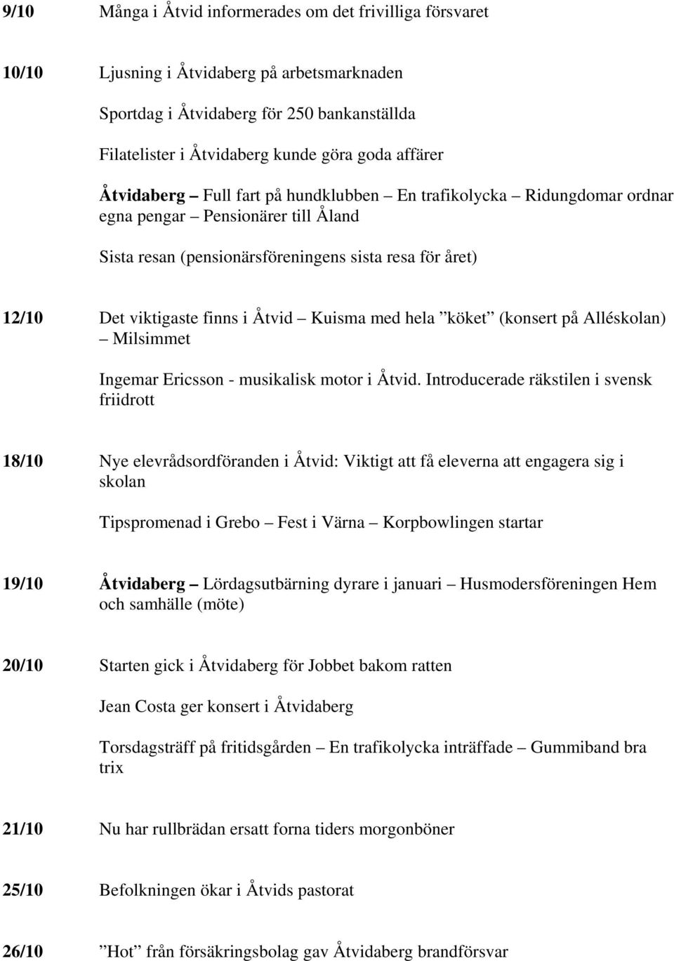 Åtvid Kuisma med hela köket (konsert på Alléskolan) Milsimmet Ingemar Ericsson - musikalisk motor i Åtvid.