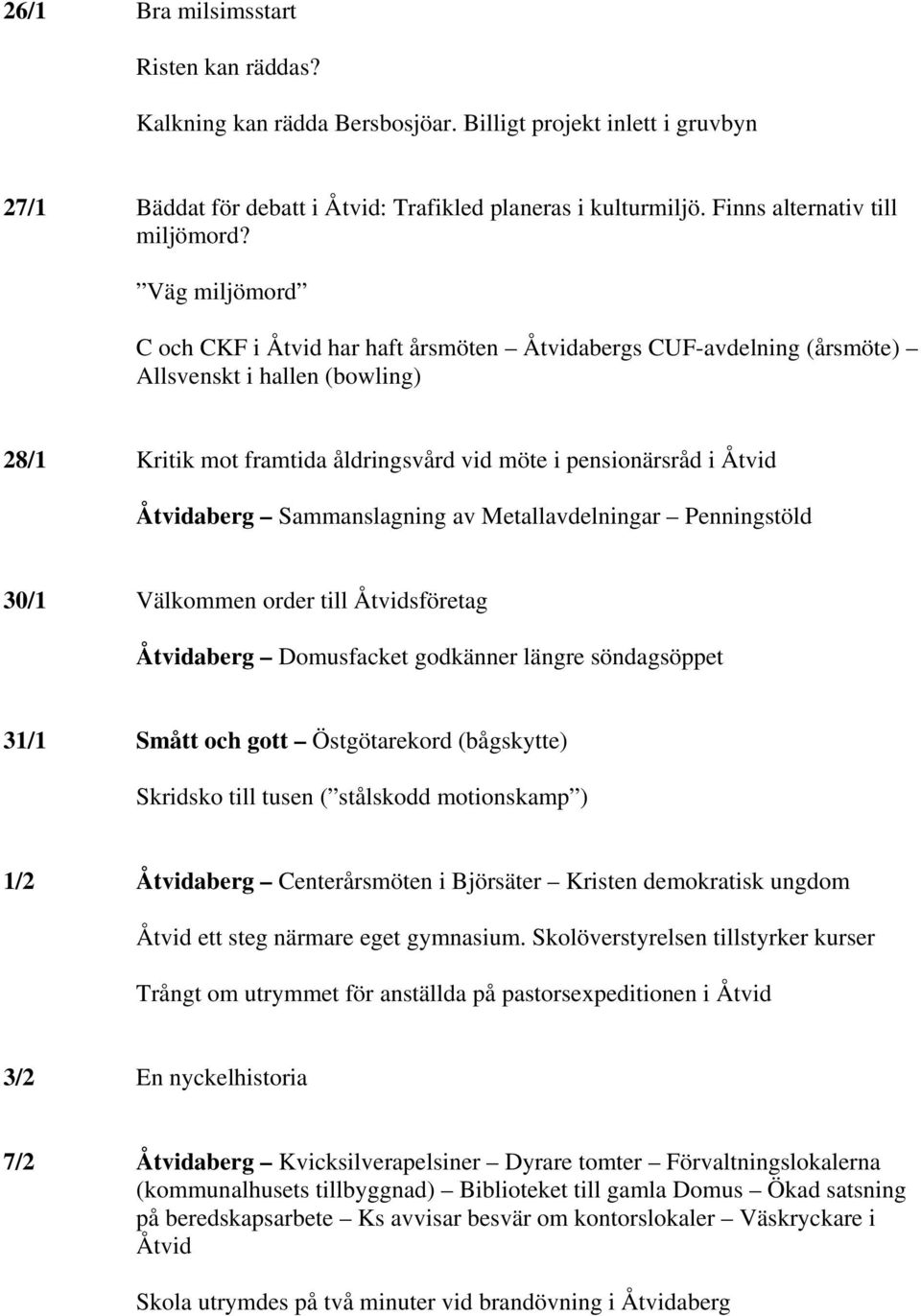 Väg miljömord C och CKF i Åtvid har haft årsmöten Åtvidabergs CUF-avdelning (årsmöte) Allsvenskt i hallen (bowling) 28/1 Kritik mot framtida åldringsvård vid möte i pensionärsråd i Åtvid Åtvidaberg