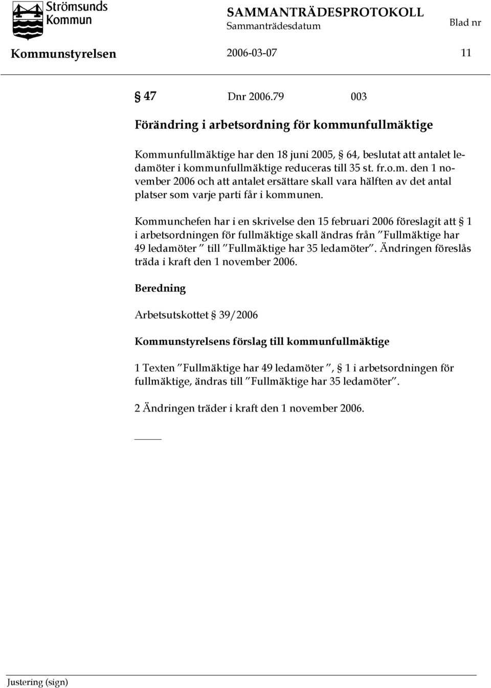 Kommunchefen har i en skrivelse den 15 februari 2006 föreslagit att 1 i arbetsordningen för fullmäktige skall ändras från Fullmäktige har 49 ledamöter till Fullmäktige har 35 ledamöter.