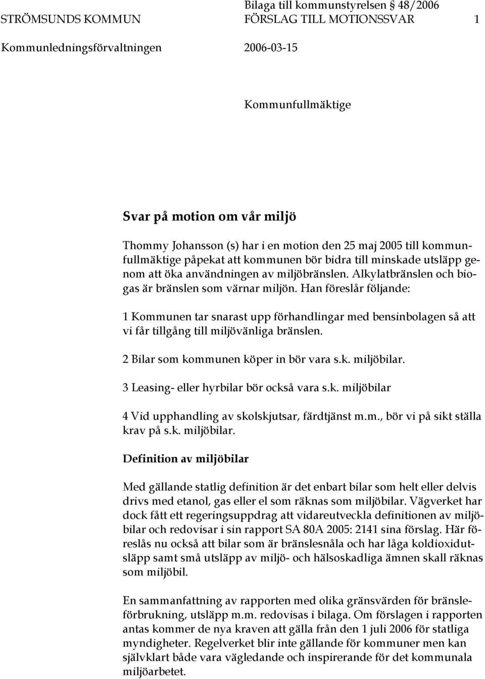 Alkylatbränslen och biogas är bränslen som värnar miljön. Han föreslår följande: 1 Kommunen tar snarast upp förhandlingar med bensinbolagen så att vi får tillgång till miljövänliga bränslen.