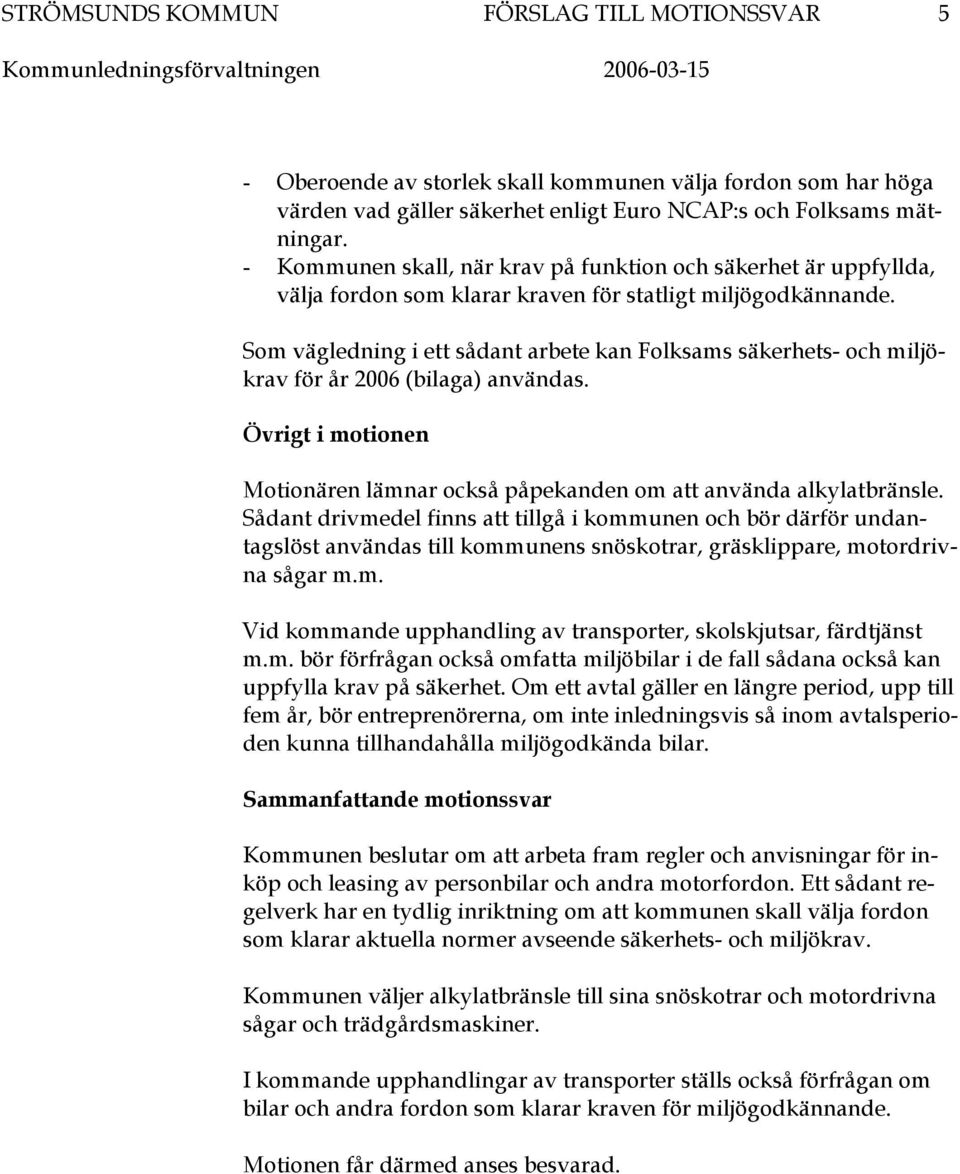 Som vägledning i ett sådant arbete kan Folksams säkerhets- och miljökrav för år 2006 (bilaga) användas. Övrigt i motionen Motionären lämnar också påpekanden om att använda alkylatbränsle.