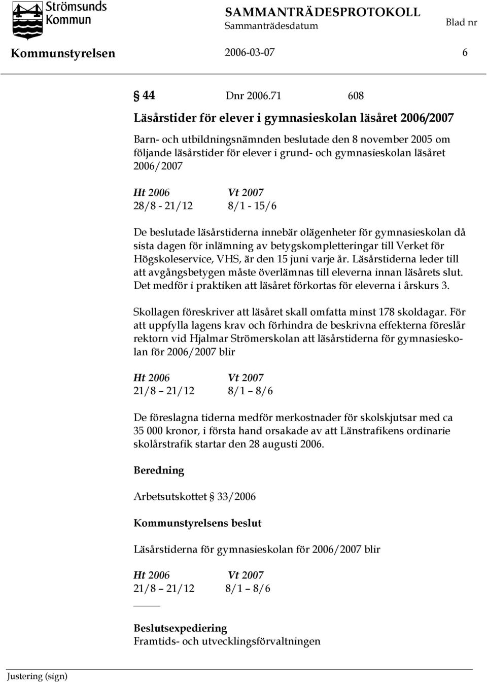 2006/2007 Ht 2006 Vt 2007 28/8-21/12 8/1-15/6 De beslutade läsårstiderna innebär olägenheter för gymnasieskolan då sista dagen för inlämning av betygskompletteringar till Verket för Högskoleservice,