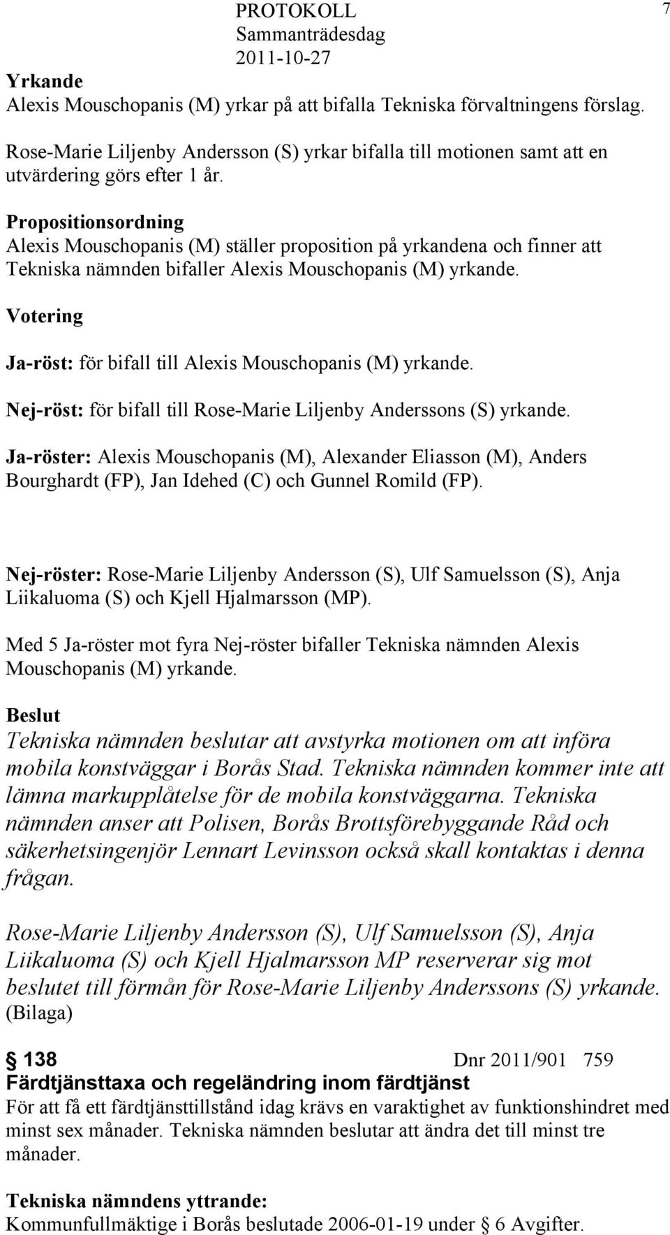 Votering Ja-röst: för bifall till Alexis Mouschopanis (M) yrkande. Nej-röst: för bifall till Rose-Marie Liljenby Anderssons (S) yrkande.